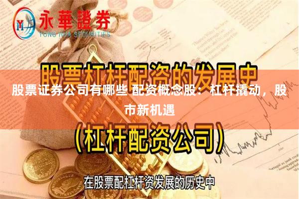 股票证券公司有哪些 配资概念股：杠杆撬动，股市新机遇