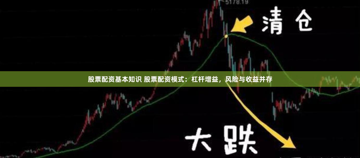 股票配资基本知识 股票配资模式：杠杆增益，风险与收益并存