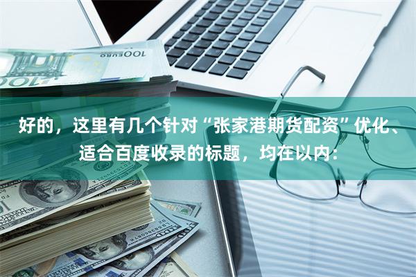 好的，这里有几个针对“张家港期货配资”优化、适合百度收录的标题，均在以内：