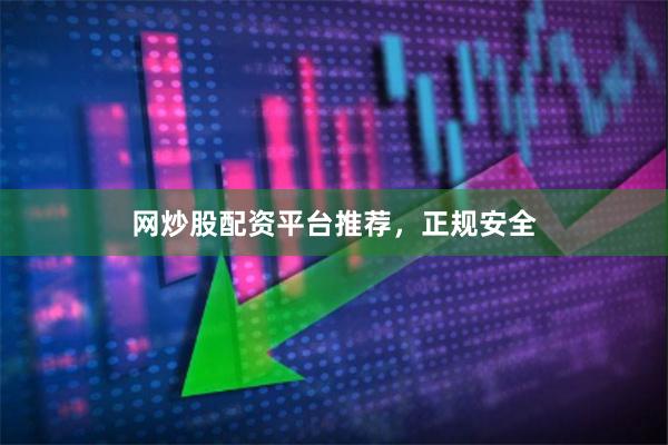 网炒股配资平台推荐，正规安全