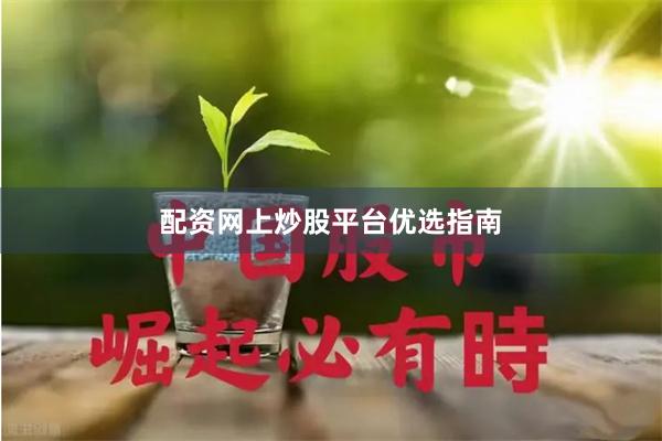 配资网上炒股平台优选指南