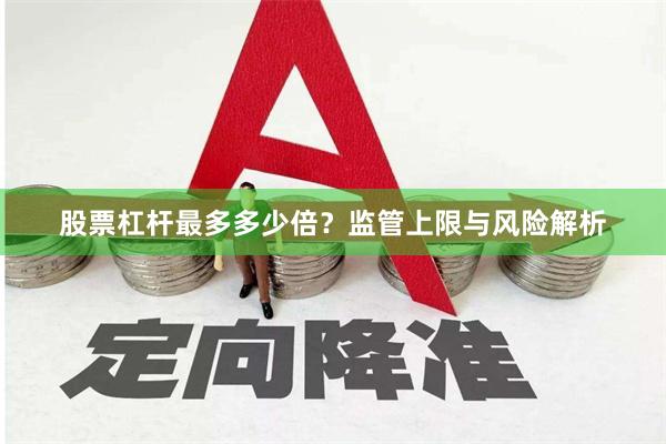 股票杠杆最多多少倍？监管上限与风险解析