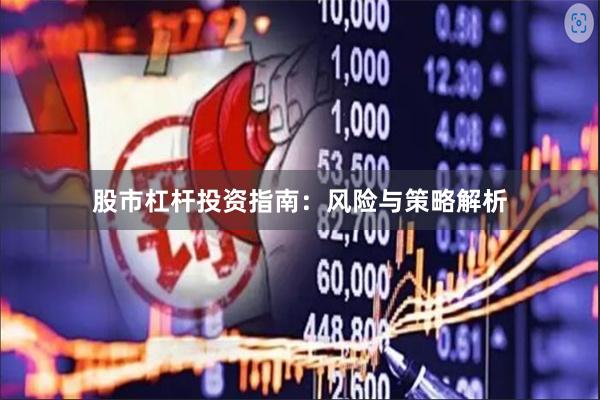 股市杠杆投资指南：风险与策略解析